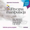 Etyczna manipulacja, czyli jak sprawic, zeby ludzie naprawde Cie lubili. Wydanie II rozszerzone