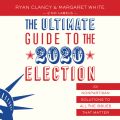 The Ultimate Guide to the 2020 Election - 101 Nonpartisan Solutions to All the Issues that Matter (Unabridged)