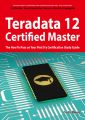 Teradata 12 Certified Master Exam Preparation Course in a Book for Passing the Teradata 12 Master Certification Exam - The How To Pass on Your First Try Certification Study Guide