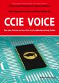 CCIE Cisco Certified Internetwork Expert Voice Certification Exam Preparation Course in a Book for Passing the CCIE Exam - The How To Pass on Your First Try Certification Study Guide