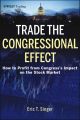 Trade the Congressional Effect. How To Profit from Congress's Impact on the Stock Market