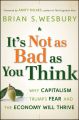 It's Not as Bad as You Think. Why Capitalism Trumps Fear and the Economy Will Thrive