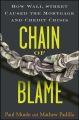 Chain of Blame. How Wall Street Caused the Mortgage and Credit Crisis