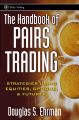 The Handbook of Pairs Trading. Strategies Using Equities, Options, and Futures