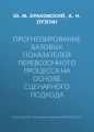 Прогнозирование базовых показателей перевозочного процесса на основе сценарного подхода