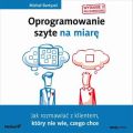 Oprogramowanie szyte na miare. Jak rozmawiac z klientem, ktory nie wie, czego chce. Wydanie II rozszerzone