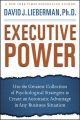 Executive Power. Use the Greatest Collection of Psychological Strategies to Create an Automatic Advantage in Any Business Situation