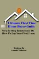 Ultimate First Time Home Buyer Guide