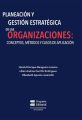 Planeacion y gestion estrategica de las organizaciones: conceptos, metodos y casos de aplicacion