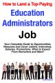 How to Land a Top-Paying Education Administrators Job: Your Complete Guide to Opportunities, Resumes and Cover Letters, Interviews, Salaries, Promotions, What to Expect From Recruiters and More!