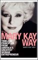 The Mary Kay Way. Timeless Principles from America's Greatest Woman Entrepreneur