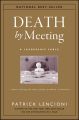 Death by Meeting. A Leadership Fable...About Solving the Most Painful Problem in Business