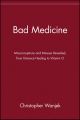 Bad Medicine. Misconceptions and Misuses Revealed, from Distance Healing to Vitamin O