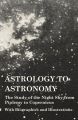 Astrology to Astronomy - The Study of the Night Sky from Ptolemy to Copernicus - With Biographies and Illustrations