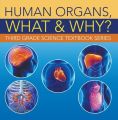 Human Organs, What & Why? : Third Grade Science Textbook Series