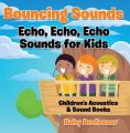 Bouncing Sounds: Echo, Echo, Echo - Sounds for Kids - Children's Acoustics & Sound Books