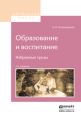 Образование и воспитание. Избранные труды 2-е изд.