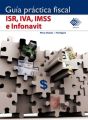 Guia practica fiscal. ISR, IVA, IMSS e Infonavit 2017