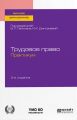 Трудовое право. Практикум 3-е изд., пер. и доп. Учебное пособие для академического бакалавриата