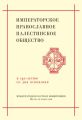 Императорское Православное Палестинское Общество. К 130-летию со дня основания. Международная научная конференция