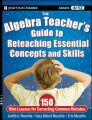 The Algebra Teacher's Guide to Reteaching Essential Concepts and Skills. 150 Mini-Lessons for Correcting Common Mistakes