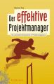 Der effektive Projektmanager. Die personliche Komponente im Projektmanagement