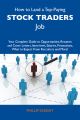 How to Land a Top-Paying Stock traders Job: Your Complete Guide to Opportunities, Resumes and Cover Letters, Interviews, Salaries, Promotions, What to Expect From Recruiters and More