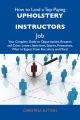 How to Land a Top-Paying Upholstery instructors Job: Your Complete Guide to Opportunities, Resumes and Cover Letters, Interviews, Salaries, Promotions, What to Expect From Recruiters and More