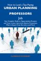 How to Land a Top-Paying Urban planning professors Job: Your Complete Guide to Opportunities, Resumes and Cover Letters, Interviews, Salaries, Promotions, What to Expect From Recruiters and More