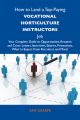 How to Land a Top-Paying Vocational horticulture instructors Job: Your Complete Guide to Opportunities, Resumes and Cover Letters, Interviews, Salaries, Promotions, What to Expect From Recruiters and