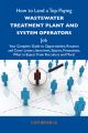 How to Land a Top-Paying Wastewater treatment plant and system operators Job: Your Complete Guide to Opportunities, Resumes and Cover Letters, Interviews, Salaries, Promotions, What to Expect From Rec