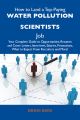 How to Land a Top-Paying Water pollution scientists Job: Your Complete Guide to Opportunities, Resumes and Cover Letters, Interviews, Salaries, Promotions, What to Expect From Recruiters and More