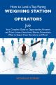 How to Land a Top-Paying Weighing station operators Job: Your Complete Guide to Opportunities, Resumes and Cover Letters, Interviews, Salaries, Promotions, What to Expect From Recruiters and More