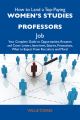 How to Land a Top-Paying Women's studies professors Job: Your Complete Guide to Opportunities, Resumes and Cover Letters, Interviews, Salaries, Promotions, What to Expect From Recruiters and More