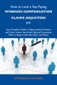 How to Land a Top-Paying Workers compensation claims adjusters Job: Your Complete Guide to Opportunities, Resumes and Cover Letters, Interviews, Salaries, Promotions, What to Expect From Recruiters an