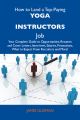 How to Land a Top-Paying Yoga instructors Job: Your Complete Guide to Opportunities, Resumes and Cover Letters, Interviews, Salaries, Promotions, What to Expect From Recruiters and More