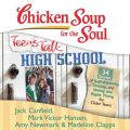 Chicken Soup for the Soul: Teens Talk High School - 34 Stories of Self-Esteem, Dating, and Doing the Right Thing for Older Teens