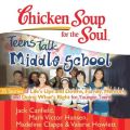 Chicken Soup for the Soul: Teens Talk Middle School - 35 Stories of Life's Ups and Downs, Family, Mentors, and Doing What's Right for Younger Teens