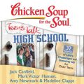 Chicken Soup for the Soul: Teens Talk High School - 32 Stories of Life's Challenges and Growing Up for Older Teens