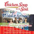 Chicken Soup for the Soul: Teens Talk Middle School - 33 Stories of First Love, Finding Your Passion, and Self-Esteem for Younger Teens