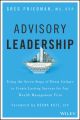 Advisory Leadership. Using the Seven Steps of Heart Culture to Create Lasting Success for Any Wealth Management Firm