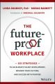 The Future-Proof Workplace. Six Strategies to Accelerate Talent Development, Reshape Your Culture, and Succeed with Purpose